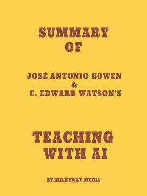 cover image of Summary of José Antonio Bowen & C. Edward Watson's Teaching with AI